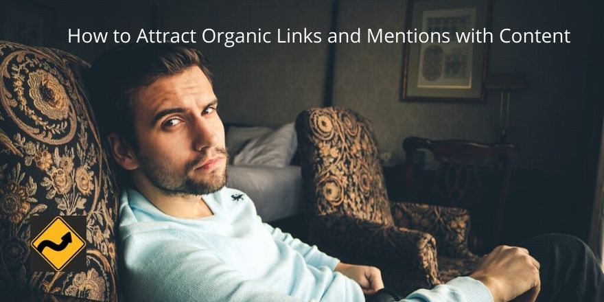 How to Attract Organic Links and Mentions with Content